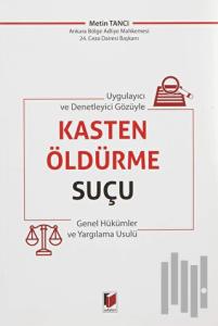 Uygulayıcı ve Denetleyici Gözüyle Kasten Öldürme Suçu Genel Hükümler ve Yargılama Usulü