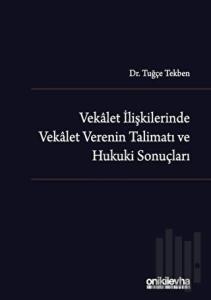 Vekalet İlişkilerinde Vekalet Verenin Talimatı ve Hukuki Sonuçları (Ciltli)