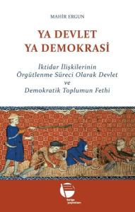Ya Devlet Ya Demokrasi - İktidar İlişkilerinin Örgütlenme Süreci Olarak Devlet ve Demokratik Toplumu