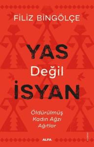 Yas Değil İsyan - Öldürülmüş Kadın Ağzı Ağıtlar