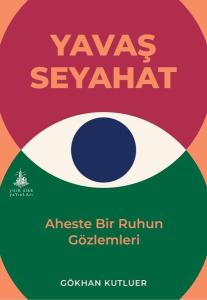 Yavaş Seyahat - Aheste Bir Ruhun Gözlemleri