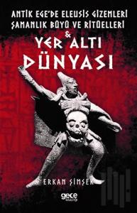 Yer Altı Dünyası - Antik Ege'de Eleusis Gizemleri Şamanlık Büyü ve Ritüelleri