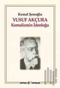 Yusuf Akçura - Kemalizmin İdeoloğu