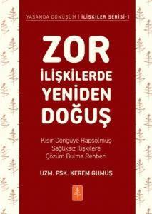 Zor İlişkilerde Yeniden Doğuş - Kısır Döngüye Hapsolmuş Sağlıksız İlişkilere Çözüm Bulma Rehberi