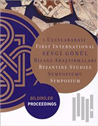 1. Uluslararası Sevgi Gönül Bizans Araştırmaları Sempozyumu: Bildiriler / First International  Byzantine Studies Symposium: Proceedings