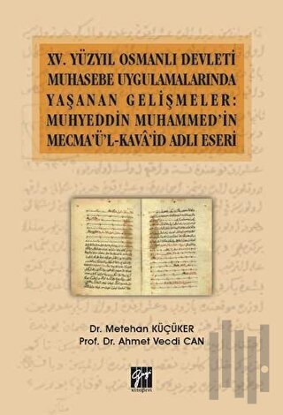 15. Yüzyıl Osmanlı Devleti Muhasebe Uygulamalarında Yaşanan Gelişmeler: Muhyeddin Muhammed'in Mecma'ü'l-Kava'id Adlı Eseri