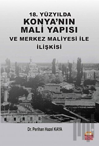 18. Yüzyılda Konya'nın Mali Yapısı ve Merkez Maliyesi ile İlişkisi