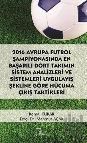 2016 Avrupa Futbol Şampiyonasında En Başarılı Dört Takımın Sistem Analizleri ve Sistemleri Uygulayış Şekline Göre Hücuma Çıkış Taktikleri