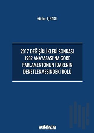 2017 Değişiklikleri Sonrası 1982 Anayasası'na Göre Parlamentonun İdarenin Denetlenmesindeki Rolü