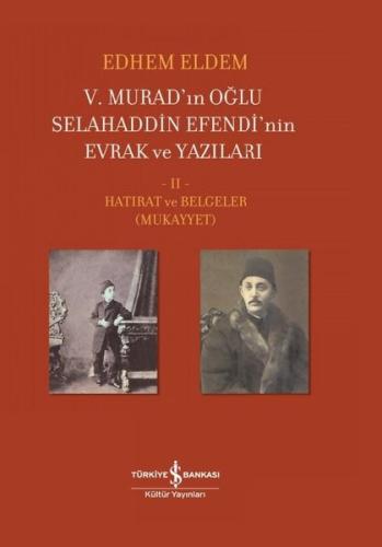 5.Murad'ınn Oğlu Selahaddin Efendi'nin Evrak ve Yazıları 2.Cilt - Hatırat ve Belgeler (Ciltli)
