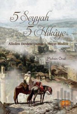 5 Seyyah 5 Hikaye - Aileden Devlete Osmanlı Hayat Modeli