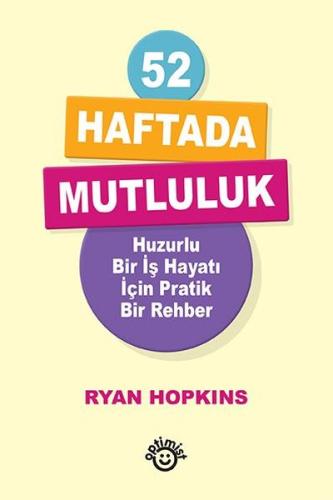52 Haftada Mutluluk - Huzurlu Bir İş Hayatı İçin Pratik Bir Rehber | K