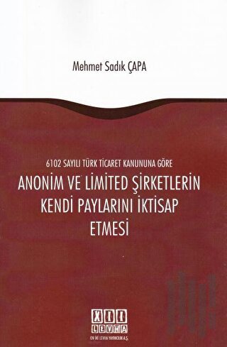 6102 Sayılı Türk Ticaret Kanununa Göre Anonim ve Limited Şirketlerin Kendi Paylarını İktisap Etmesi