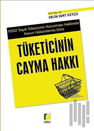 6502 Sayılı Tüketicinin Korunması Hakkında Kanun Hükümlerine Göre Tüketicinin Cayma Hakkı