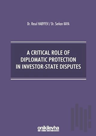 A Critical Role Of Diplomatic Protection In Investor-State Disputes