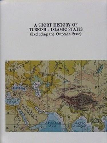 A Short History of Turkish - Islamic States (Excluding the Ottoman State) (Ciltli)