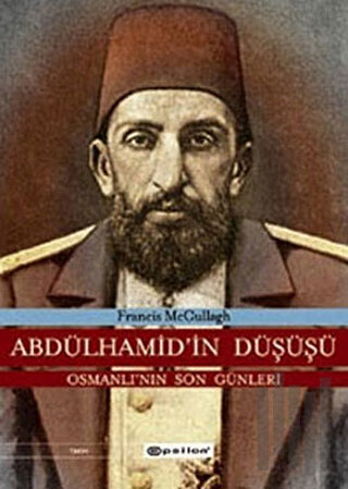 Abdülhamid’in Düşüşü  Osmanlı’nın Son Günleri (Ciltli)