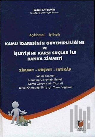 Açıklamalı - İçtihatlı Kamu İdaresinin Güvenirliliğine ve İşleyişine Karşı Suçlar ile Banka Zimmeti (Ciltli)