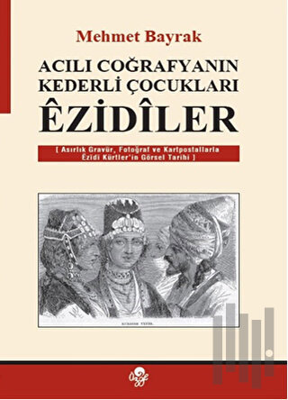 Acılı Coğrafyanın Kederli Çocukları Ezidiler
