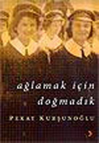 Ağlamak İçin Doğmadık