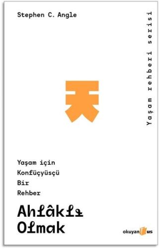 Ahlaklı Olmak: Yaşam İçin Konfüsyüsçü Bir Rehber - Yaşam Rehberi Serisi