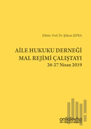 Aile Hukuku Derneği Mal Rejimi Çalıştayı 26-27 Nisan 2019