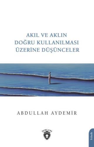 Akıl ve Aklın Doğru Kullanılması Üzerine Düşünceler