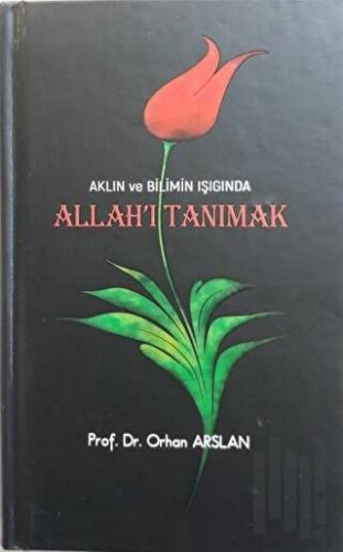 Aklın Ve Bilimin Işığında Allah’ı Tanımak