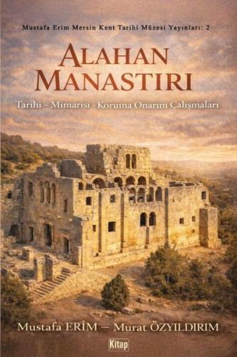 Alahan Manastırı: Tarihi - Mimarisi - Koruma Onarım Çalışmaları