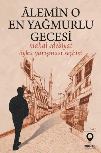 Alemin O En Yağmurlu Gecesi - Mahal Edebiyat Öykü Yarışması Seçkisi