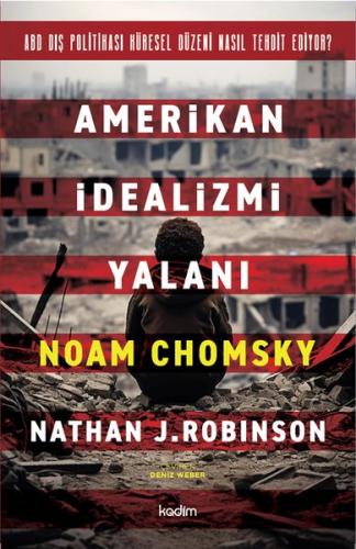 Amerikan İdealizmi Yalanı - ABD Dış Politikası Küresel Düzeni Nasıl Tehdit Ediyor?