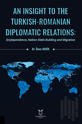 An Insight To The Turkish-Romanian Diplomatic Relations: (In)dependence, Nation-State Building and Migration