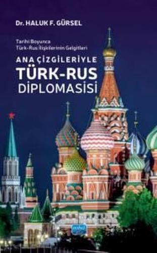 Ana Çizgileriyle Türk - Rus Diplomasisi - Tarihi Boyunca Türk - Rus İlişkilerinin Gelgitleri