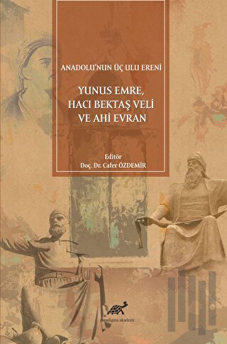 Anadolu'nun Üç Ulu Ereni: Yunus Emre Hacı Bektaş Veli ve Ahi Evran
