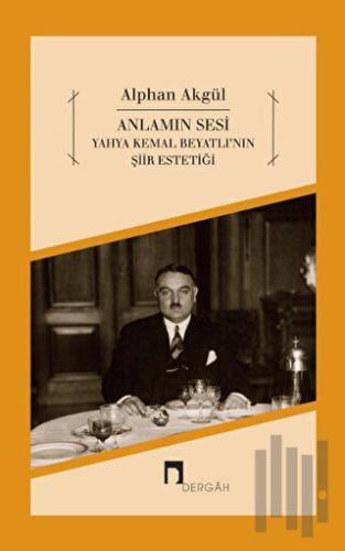 Anlamın Sesi - Yahya Kemal Beyatlı'nın Şiir Estetiği