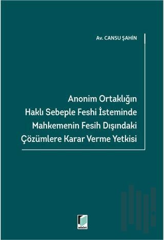 Anonim Ortaklığın Haklı Sebeple Feshi İsteminde Mahkemenin Fesih Dışındaki Çözümlere Karar Verme Yetkisi