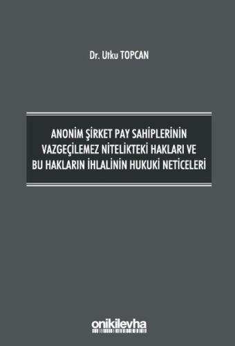 Anonim Şirket Pay Sahiplerinin Vazgeçilemez Nitelikteki Hakları ve Bu Hakların İhlalinin Hukuki Neti (Ciltli)