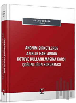 Anonim Şirketlerde Azınlık Haklarının Kötüye Kullanılmasına Karşı Çoğunluğun Korunması (Ciltli)