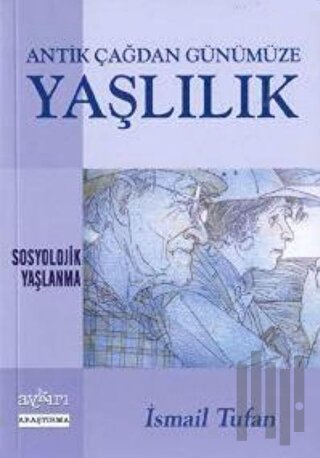 Antik Çağdan Günümüze Yaşlılık Sosyolojik Yaşlanma