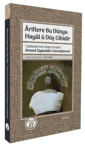 Ariflere Bu Dünya Hayal ü Düş Gibidir - Talebelerinin Kaleminden Ahmed Ziyaeddin Gümüşhanevi