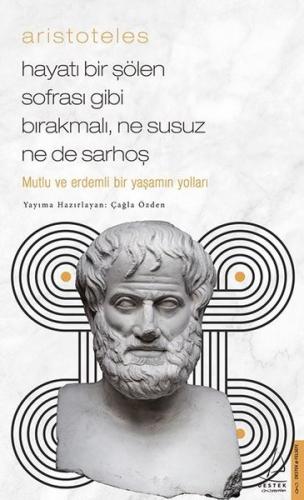 Aristoteles - Hayatı Bir Şölen Sofrası Gibi Bırakmalı Ne Susuz Ne de S