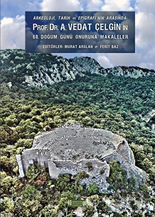Arkeoloji, Tarih ve Epigrafinin Arasında Prof. Dr. A. Vedat Çelgin' in 68. Doğum Günü Onuruna Makaleler