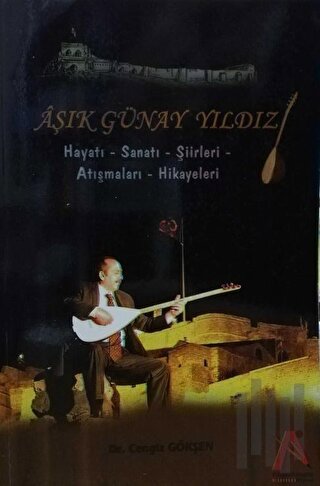 Aşık Günay Yıldız Hayatı, Sanatı, Şiirleri, Atışmaları, Hikayeleri