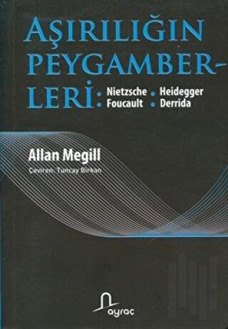 Aşırılığın Peygamberleri: Nietzche - Heidegger - Foucault - Derrida