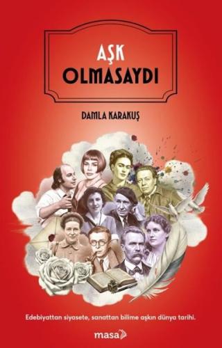 Aşk Olmasaydı - Edebiyattan Siyasete Sanattan Bilime Aşkın Dünya Tarih