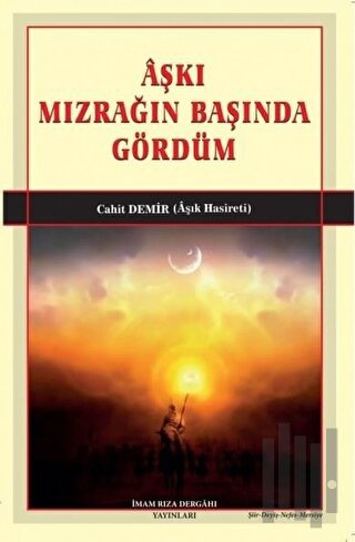 Aşkı Mızrağın Başında Gördüm