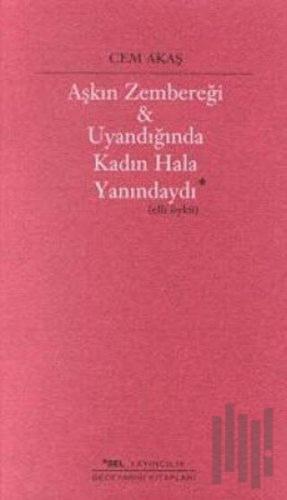 Aşkın Zembereği Uyandığında Kadın Hala Yanındaydı (Elli Öykü)