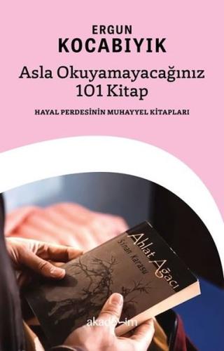 Asla Okuyamayacağınız 101 Kitap: Hayal Perdesinin Muhayyel Kitapları