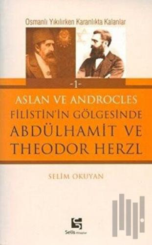 Aslan ve Androcles Filistin’in Gölgesinde Abdülhamit ve Theodor Herzl