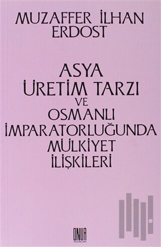 Asya Üretim Tarzı ve Osmanlı İmparatorluğunda Mülkiyet İlişkileri